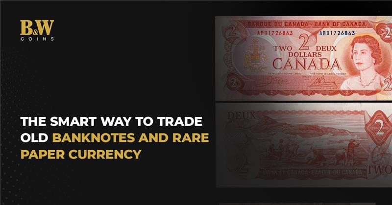 The Smart Way to Trade Old Banknotes and Rare Paper Currency